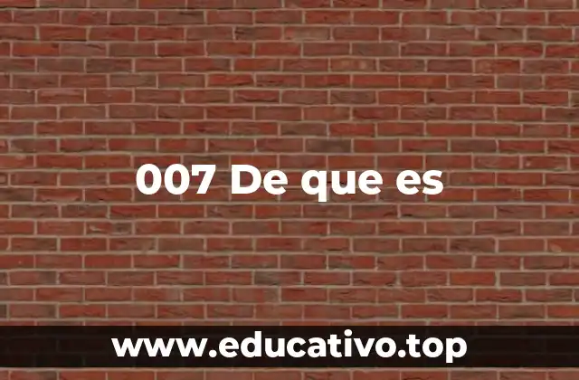007 De que es