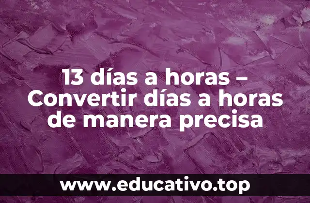 13 días a horas – Convertir días a horas de manera precisa