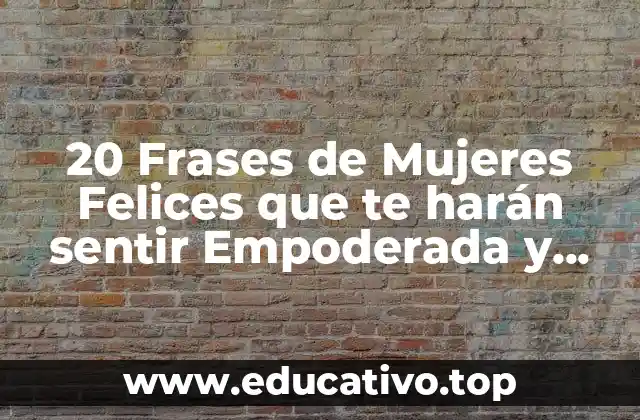 20 Frases de Mujeres Felices que te harán sentir Empoderada y Segura de Ti Misma