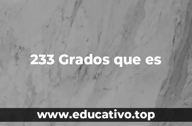 233 Grados que es