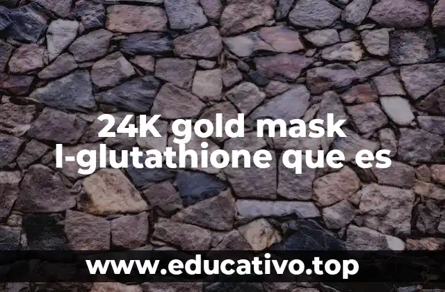 24K gold mask l-glutathione que es