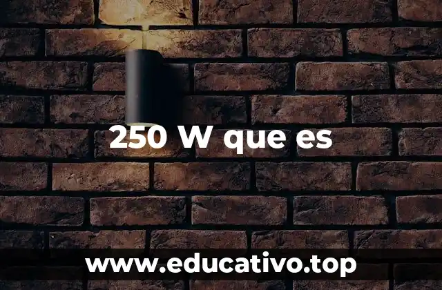 250 W que es