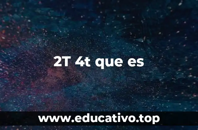 2T 4t que es