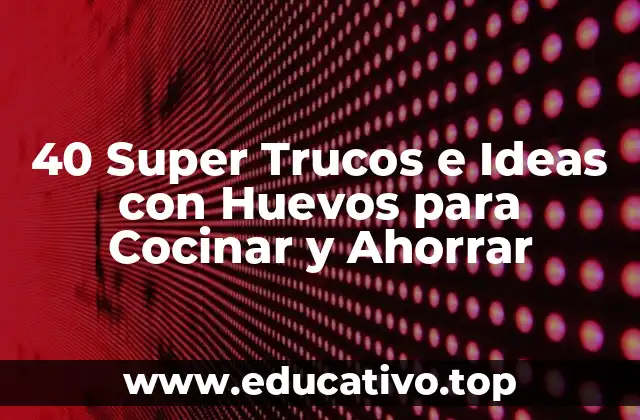 40 Super Trucos e Ideas con Huevos para Cocinar y Ahorrar
