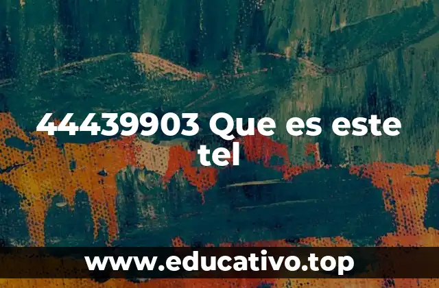 44439903 Que es este tel