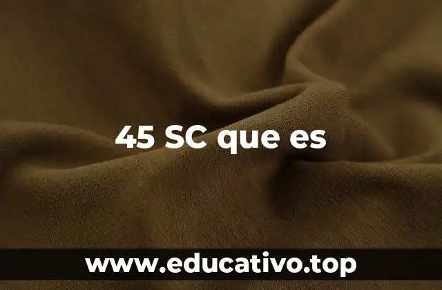45 SC que es