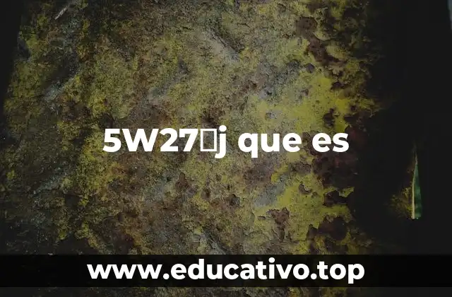 5W27ωj que es