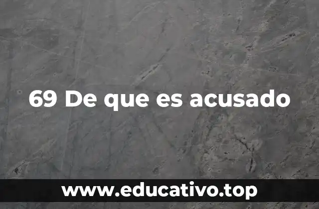69 De que es acusado