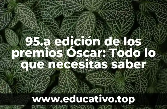 95.a edición de los premios Óscar: Todo lo que necesitas saber