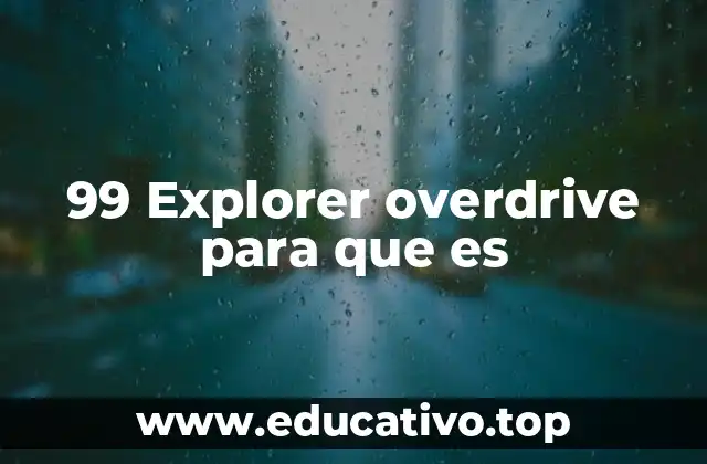 Cómo funciona el overdrive en el Ford Explorer 99 sin mencionar directamente la palabra clave