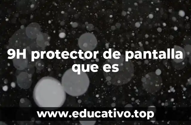 9H protector de pantalla que es