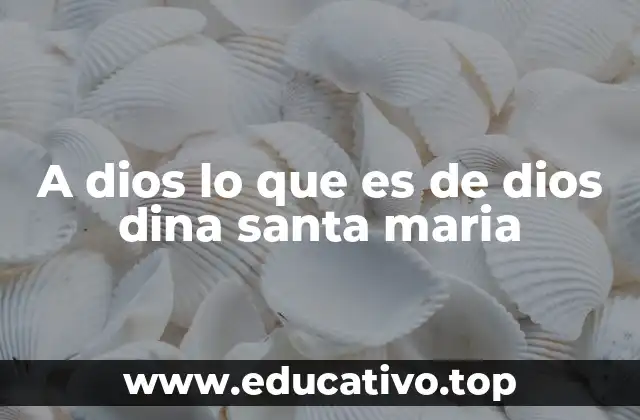 A dios lo que es de dios dina santa maria