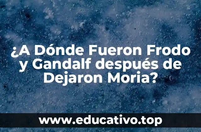 ¿A Dónde Fueron Frodo y Gandalf después de Dejaron Moria?