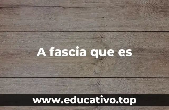 A fascia que es