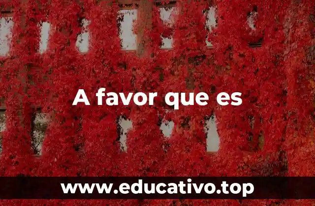 A favor que es