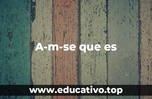A-m-se que es