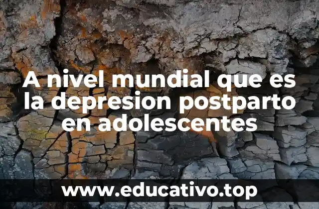 A nivel mundial que es la depresion postparto en adolescentes