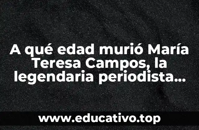 A qué edad murió María Teresa Campos, la legendaria periodista española