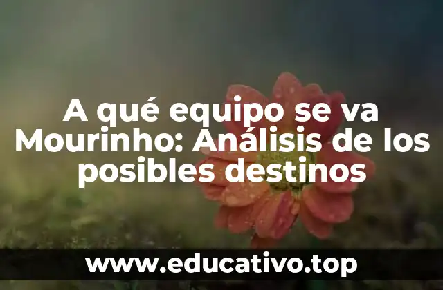A qué equipo se va Mourinho: Análisis de los posibles destinos