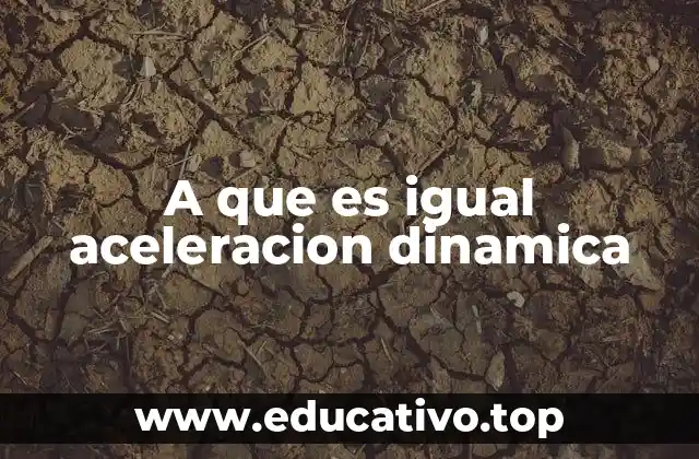A que es igual aceleracion dinamica