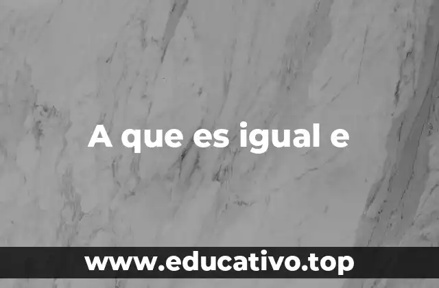 A que es igual e