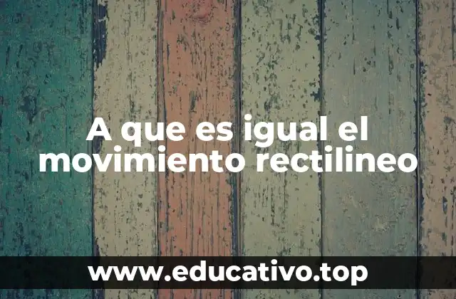 A que es igual el movimiento rectilineo