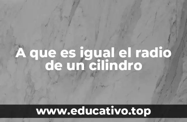 A que es igual el radio de un cilindro