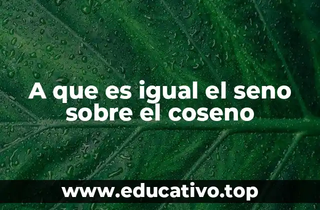 A que es igual el seno sobre el coseno