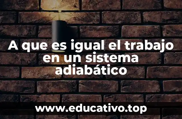 A que es igual el trabajo en un sistema adiabático