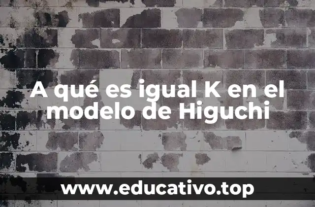 A qué es igual K en el modelo de Higuchi