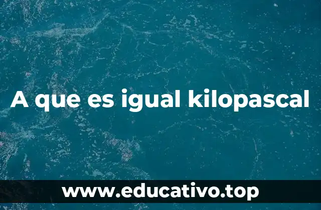 A que es igual kilopascal
