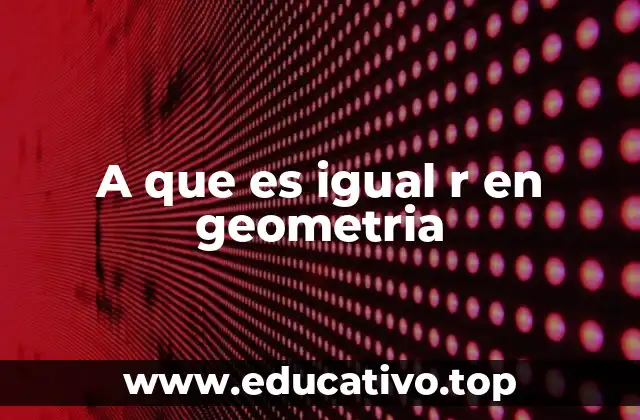 A que es igual r en geometria
