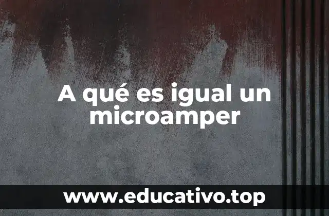 A qué es igual un microamper