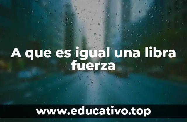 A que es igual una libra fuerza