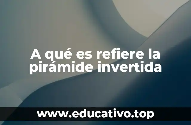 A qué es refiere la pirámide invertida