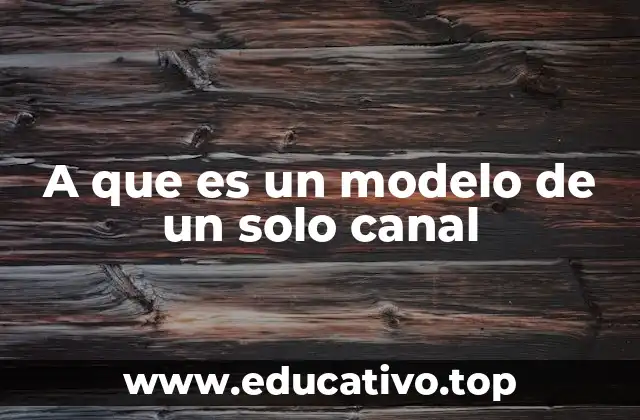 A que es un modelo de un solo canal