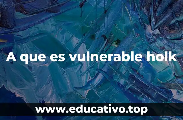 A que es vulnerable holk