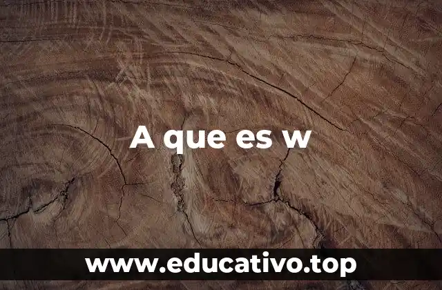 A que es w