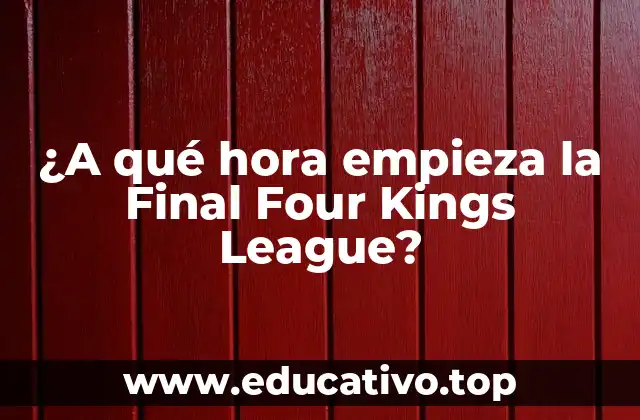 ¿A qué hora empieza la Final Four Kings League?