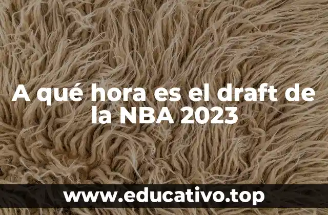 A qué hora es el draft de la NBA 2023