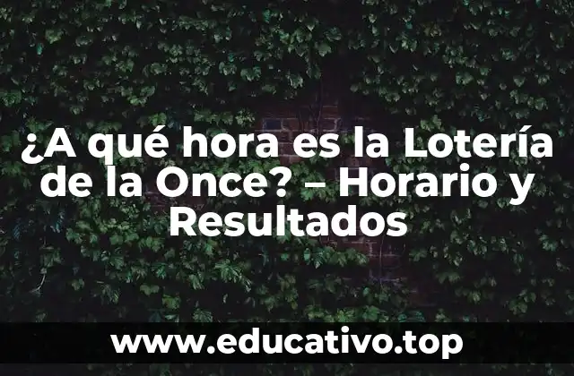 ¿A qué hora es la Lotería de la Once? – Horario y Resultados