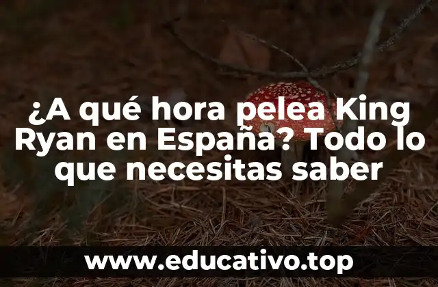 ¿A qué hora pelea King Ryan en España? Todo lo que necesitas saber