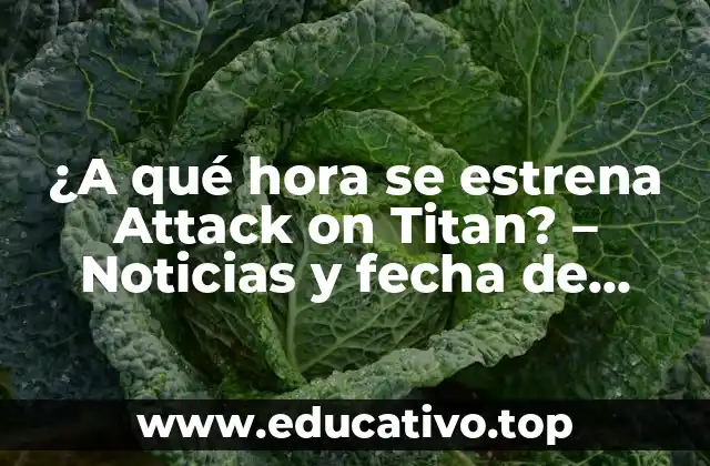 ¿A qué hora se estrena Attack on Titan? – Noticias y fecha de lanzamiento