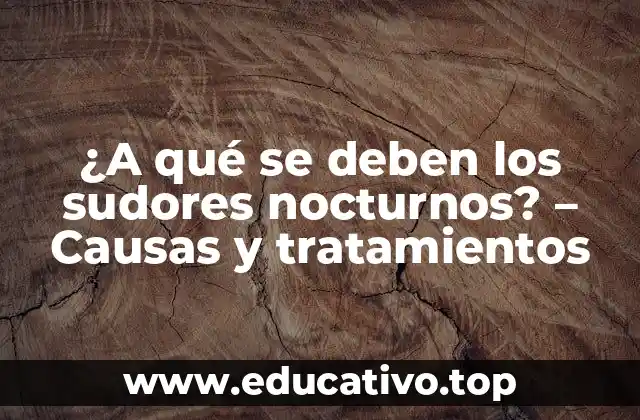 ¿A qué se deben los sudores nocturnos? – Causas y tratamientos