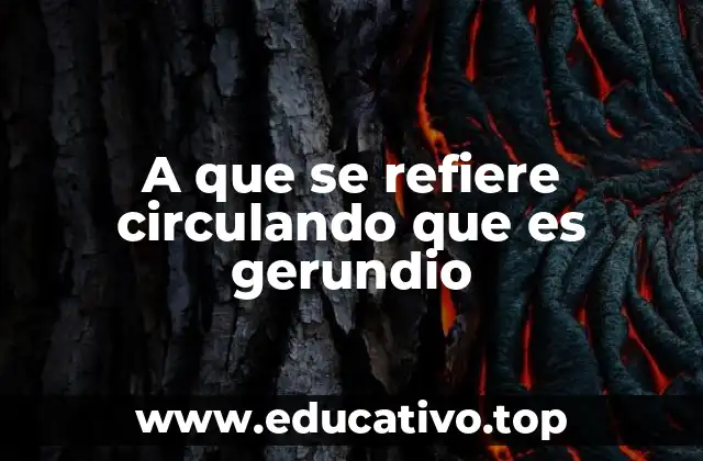 A que se refiere circulando que es gerundio