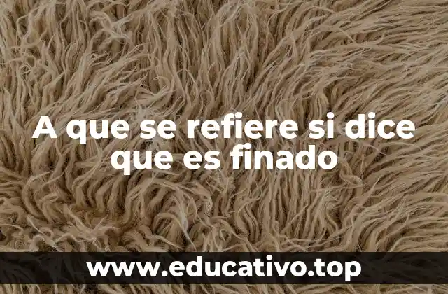 A que se refiere si dice que es finado