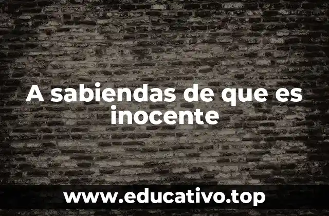 A sabiendas de que es inocente