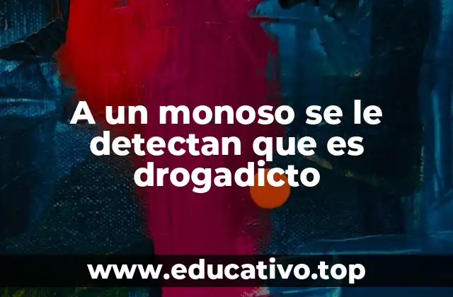 A un monoso se le detectan que es drogadicto