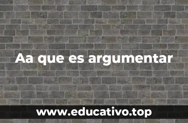 Aa que es argumentar