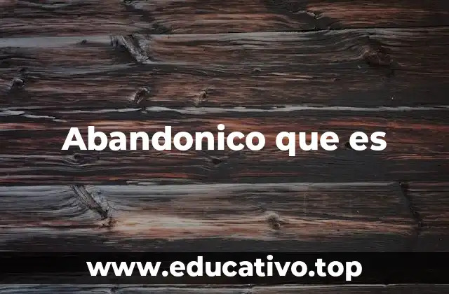 Abandonico que es